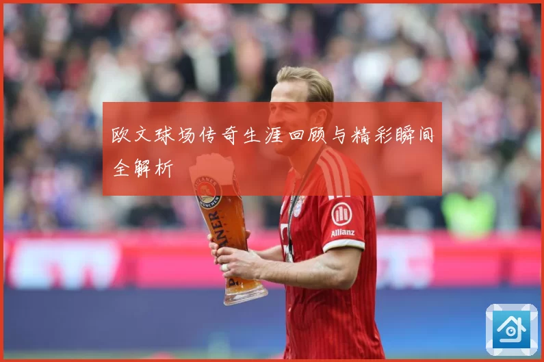 欧文球场传奇生涯回顾与精彩瞬间全解析